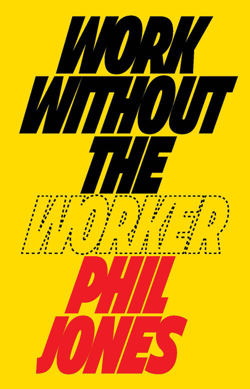 Work Without the Worker (Labour in the Age of Platform Capitalism) by Phil Jones, 9781839760433