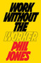 Work Without the Worker (Labour in the Age of Platform Capitalism) by Phil Jones, 9781839760433