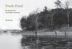 Fresh Pond (The History of a Cambridge Landscape) by Jill Sinclair, 9780262195911