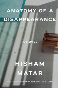 Anatomy of a Disappearance (A Novel) by Hisham Matar, 9780385340458