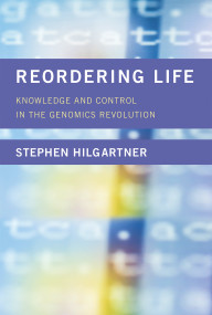 Reordering Life (Knowledge and Control in the Genomics Revolution) by Stephen Hilgartner, 9780262035866