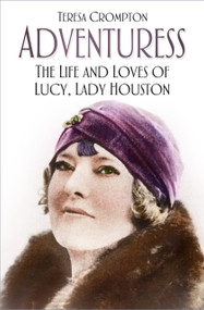 Adventuress (The Life and Loves of Lucy, Lady Houston) by Teresa Crompton, 9780750993289