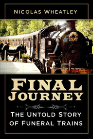 Final Journey (The Untold Story of Funeral Trains) by Nicolas Wheatley, 9780750994330