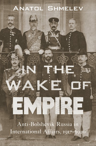 In the Wake of Empire (Anti-Bolshevik Russia in International Affairs, 1917-1920) by Anatol Shmelev, 9780817924249