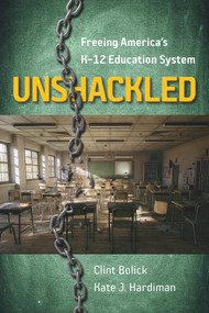 Unshackled (Freeing America's K-12 Education System) by Clint Bolick, Kate J. Hardiman, 9780817924454