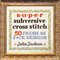 Super Subversive Cross Stitch (50 Fresh as F*ck Designs) by Julie Jackson, 9781632173881