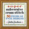 Super Subversive Cross Stitch (50 Fresh as F*ck Designs) by Julie Jackson, 9781632173881