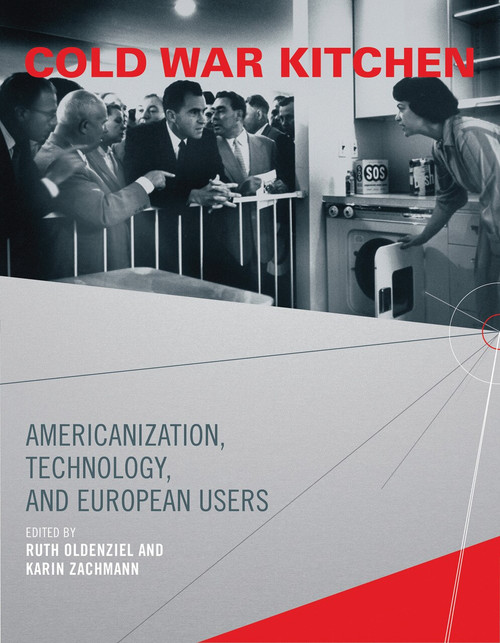 Cold War Kitchen (Americanization, Technology, and European Users) by Ruth Oldenziel, Karin Zachmann, 9780262516136