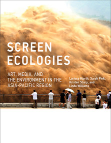 Screen Ecologies (Art, Media, and the Environment in the Asia-Pacific Region) by Larissa Hjorth, Sarah Pink, Kristen Sharp, Linda Williams, 9780262034562