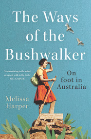 The Ways of the Bushwalker (On Foot in Australia) - 9781742236674 by Melissa Harper, 9781742236674