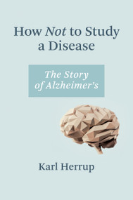 How Not to Study a Disease (The Story of Alzheimer's) by Karl Herrup, 9780262045902