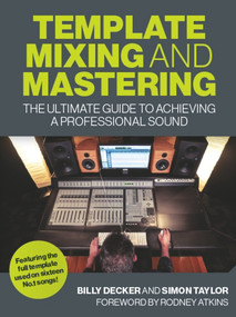 Template Mixing and Mastering (The Ultimate Guide to Achieving a Professional Sound) by Billy Decker, Simon Taylor, Rodney Atkins, 9781785007491
