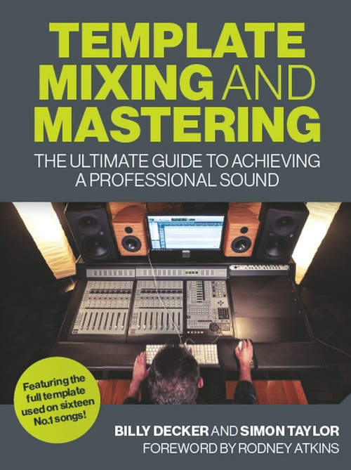 Template Mixing and Mastering (The Ultimate Guide to Achieving a Professional Sound) by Billy Decker, Simon Taylor, Rodney Atkins, 9781785007491