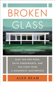 Broken Glass (Mies van der Rohe, Edith Farnsworth, and the Fight Over a Modernist Masterpiece) - 9780399592737 by Alex Beam, 9780399592737