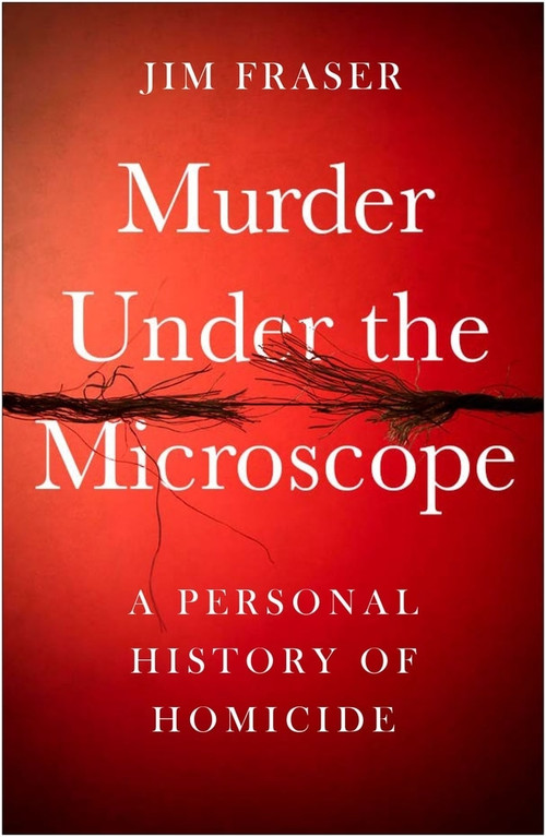 Murder Under the Microscope (A Personal History of Homicide) by Jim Fraser, 9781786495945