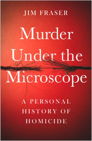 Murder Under the Microscope (A Personal History of Homicide) by Jim Fraser, 9781786495945