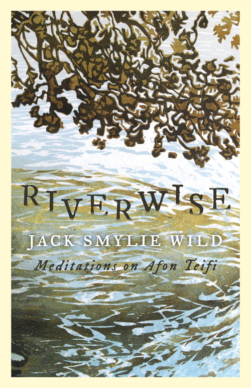 Riverwise (Meditations on Afon Teifi) by Jack Smylie Wild, 9781912109289