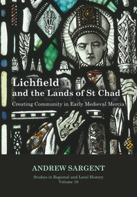 Lichfield and the Lands of St Chad (Creating Community in Early Medieval Mercia) - 9781912260256 by Andrew Sargent, 9781912260256