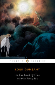 In the Land of Time (And Other Fantasy Tales) by Lord Dunsany, S. T. Joshi, S. T. Joshi, S. T. Joshi, 9780142437766