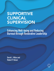 Supportive Clinical Supervision (Enhancing Well-being and Reducing Burnout through Restorative Leadership) by Derek L. Milne, Robert P. Reiser, 9781913414542