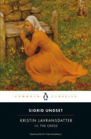 Kristin Lavransdatter, III: The Cross by Sigrid Undset, Tiina Nunnally, Tiina Nunnally, Sherrill Harbison, 9780141182353