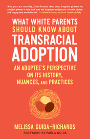 What White Parents Should Know about Transracial Adoption (An Adoptee's Perspective on Its History, Nuances, and Practices) by Melissa Guida-Richards, Paula Guida, 9781623175825