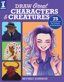 Draw Great Characters and Creatures (75 Art Exercises for Comics and Animation) by Beverly Johnson, 9781440300813