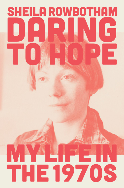Daring to Hope (My Life in the 1970s) by Sheila Rowbotham, 9781839763892