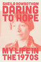 Daring to Hope (My Life in the 1970s) by Sheila Rowbotham, 9781839763892
