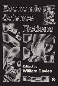 Economic Science Fictions - 9781912685073 by William Davies, 9781912685073
