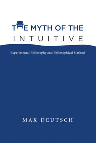 The Myth of the Intuitive (Experimental Philosophy and Philosophical Method) by Max Emil Deutsch, 9780262028950