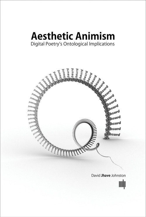Aesthetic Animism (Digital Poetry's Ontological Implications) by David Jhave Johnston, 9780262034517
