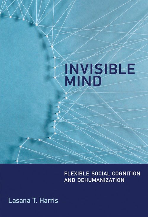 Invisible Mind (Flexible Social Cognition and Dehumanization) by Lasana T. Harris, 9780262035965