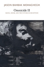 Omnicide II (Mania, Doom, and the Future-in-Deception) by Jason Bahbak Mohaghegh, 9781733628167