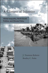 A Climate of Injustice (Global Inequality, North-South Politics, and Climate Policy) by J. Timmons Roberts, Bradley Parks, 9780262681612