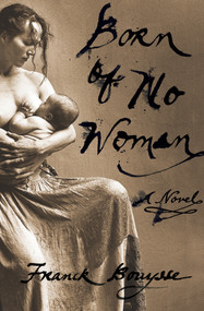 Born of No Woman (A Novel) by Franck Bouysse, Lara Vergnaud, 9781635420227