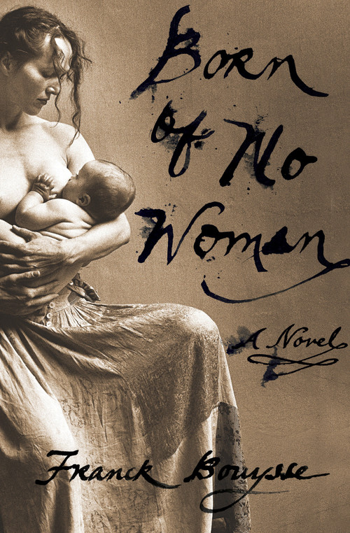 Born of No Woman (A Novel) by Franck Bouysse, Lara Vergnaud, 9781635420227