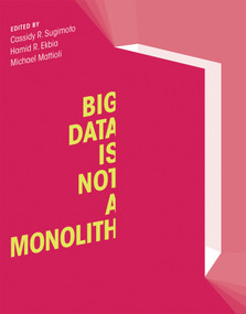 Big Data Is Not a Monolith by Cassidy R. Sugimoto, Hamid R. Ekbia, Michael Mattioli, 9780262529488