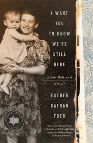I Want You to Know We're Still Here (A Post-Holocaust Memoir) - 9780525575993 by Esther Safran Foer, 9780525575993