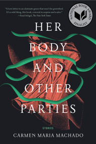 Her Body and Other Parties (Stories) by Carmen Maria Machado, 9781555977887