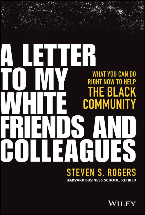 A Letter to My White Friends and Colleagues (What You Can Do Right Now to Help the Black Community) by Steven S. Rogers, 9781119794776