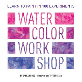 Watercolor Workshop (Learn to Paint in 100 Experiments) by Sasha Prood, Steven Heller, 9781419729249