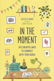 In the Moment Guided Journal (365 Creative Ways to Connect with Your World) by Jocelyn de Kwant, Sanny Van Loon, 9781419730771