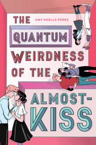 The Quantum Weirdness of the Almost-Kiss (A Novel) by Amy Noelle Parks, 9781419739729