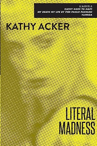 Literal Madness (Three Novels: Kathy Goes to Haiti; My Death My Life by Pier Paolo Pasolini; Florida) by Kathy Acker, 9780802131560