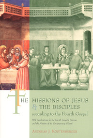 The Missions of Jesus and the Disciples according to the Fourth Gospel, with Implications for the Fourth Gospel's by Andreas Kostenberger, 9780802842558