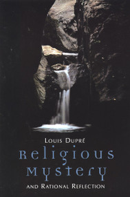 Religious Mystery and Rational Reflection (Excursions in the Phenomenology and Philosophy of Religion) by Louis Dupre, 9780802843258