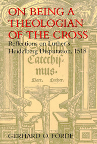 On Being a Theologian of the Cross (Reflections on Luther's Heidelberg Disputation, 1518) by Gerhard O. Forde, 9780802843456
