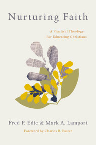 Nurturing Faith (A Practical Theology for Educating Christians) by Fred P. Edie, Mark A. Lamport, Charles R. Foster, 9780802875563