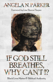 If God Still Breathes, Why Can't I? (Black Lives Matter and Biblical Authority) by Angela N. Parker, Lisa Sharon Harper, 9780802879264